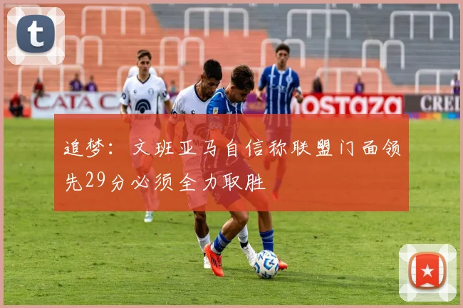 追梦：文班亚马自信称联盟门面领先29分必须全力取胜