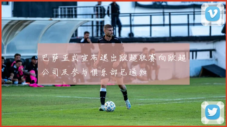 巴萨正式宣布退出欧超联赛向欧超公司及参与俱乐部已通知