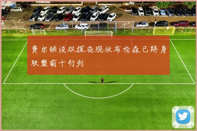 费尔顿谈双探花现状布伦森已跻身联盟前十行列
