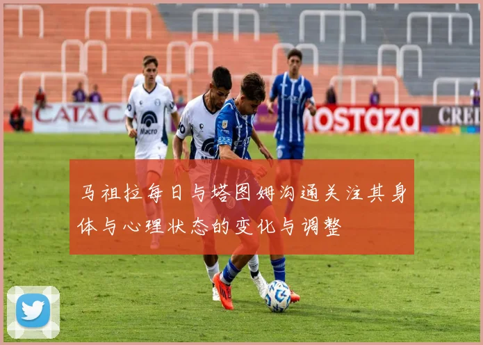 马祖拉每日与塔图姆沟通关注其身体与心理状态的变化与调整